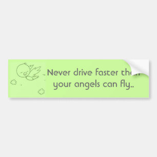 Never drive faster than your angels.. bumper sticker