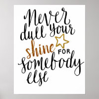 "never dull your shine for someone else"