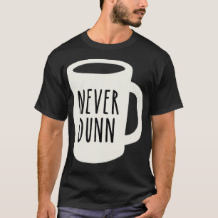 Never Dunn Coffee Mug Pottery T-Shirt