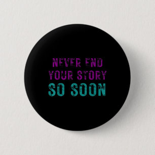 Never End Your Story So Soon Suicide Prevention Aw 2 Inch Round Button