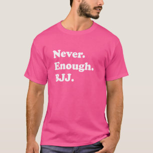 Never Enough BJJ Funny Brazilian Jiu-jitsu T-Shirt