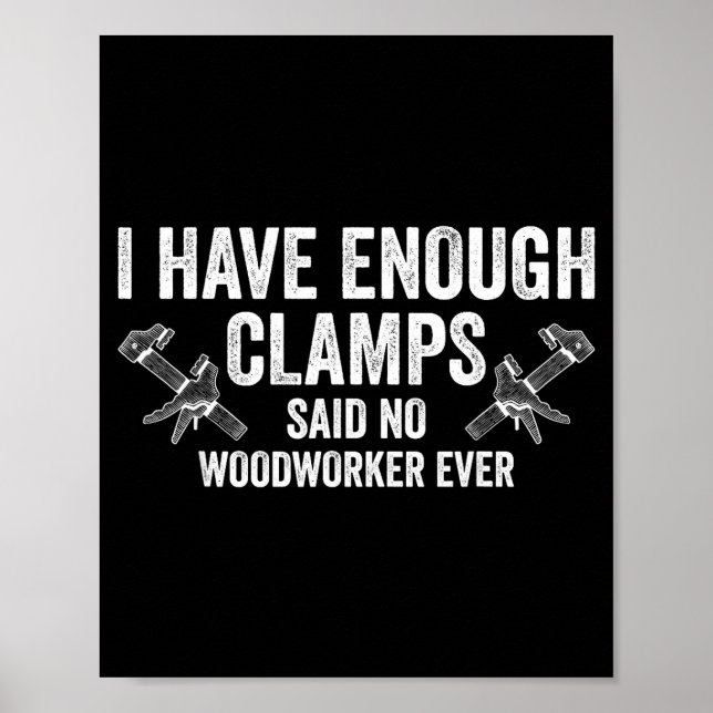 Never Enough Clamps Funny Joinery Woodworking Men  Poster (Front)