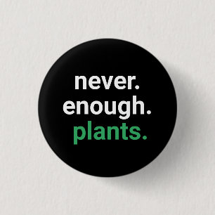 Never Enough Plants Gardening  1 Inch Round Button