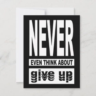 Never even think about give up