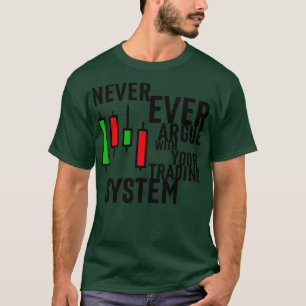 Never Ever Argue With Your Trading System 2 T-Shirt