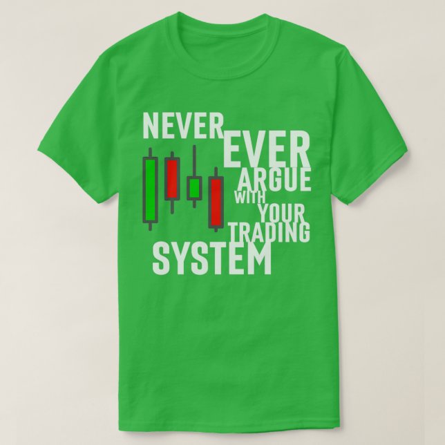 Never Ever Argue With Your Trading System T-Shirt (Design Front)
