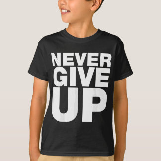 Never Ever Give Up, Inspirational Motivational Quo T-Shirt