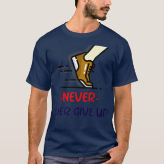 Never ever give up T-Shirt