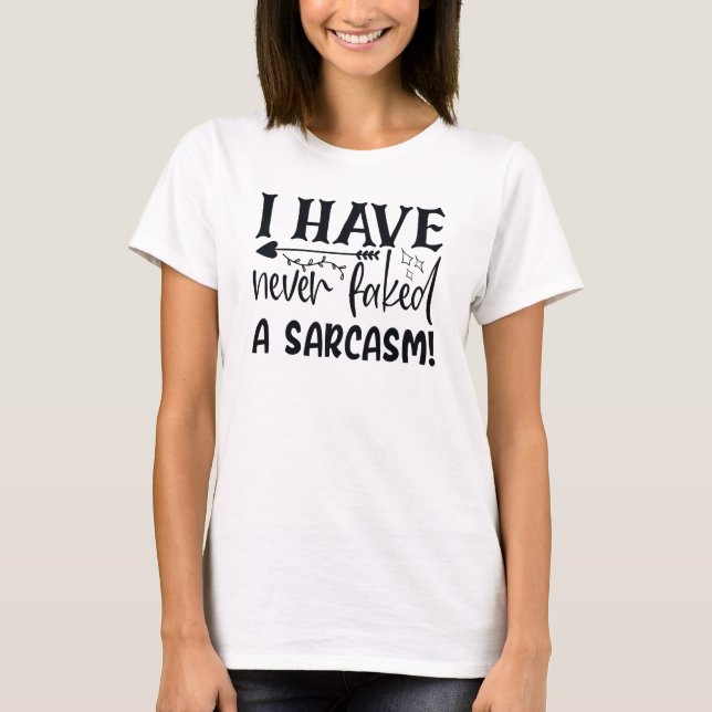 Never Faked A Sarcasm Funny Sarcastic Quote Sassy T-Shirt (Front)