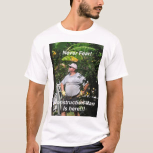 Never Fear, Construction Man Is Here!!! T-Shirt