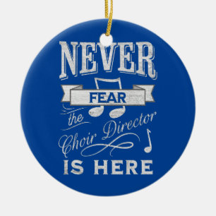 Never Fear the Choir Director is Here Choir Ceramic Ornament