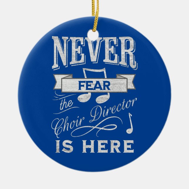 Never Fear the Choir Director is Here Choir Ceramic Ornament (Front)