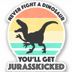 Never Fight A Dinosaur - You'll Get Jurasskicked