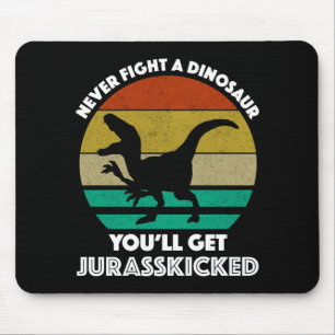 Never Fight A Dinosaur - You'll Get Jurasskicked Mouse Pad