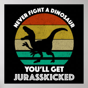 Never Fight A Dinosaur - You'll Get Jurasskicked Poster
