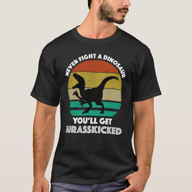Never Fight A Dinosaur - You'll Get Jurasskicked T-Shirt (Front)