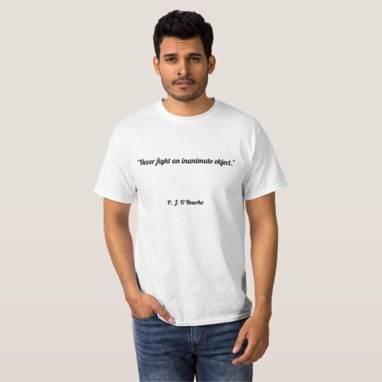 Never fight an inanimate object. T-Shirt