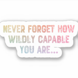Never forget how wildly capable you are