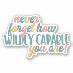 never forget how wildly capable you are, colourful