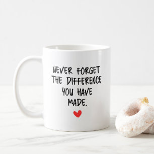 Never Forget The Difference You Have Made Coffee Mug