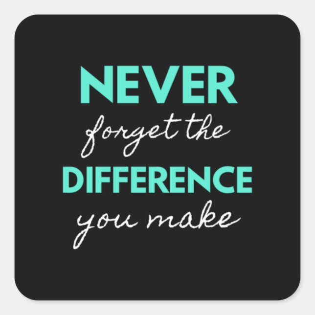 Never Forget The Difference You Make Square Sticker (Front)
