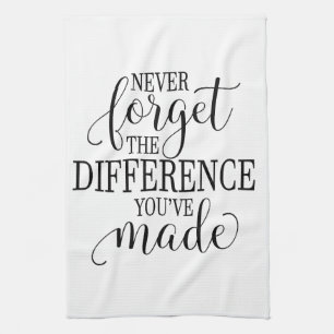 Never Forget the Difference You’ve Made Kitchen Towel