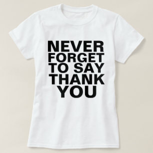 NEVER FORGET TO SAY THANK YOU T-Shirt
