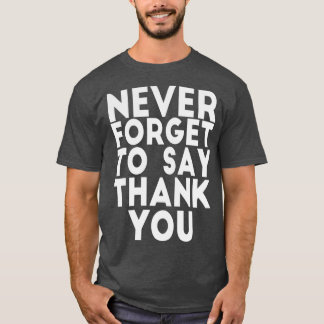 NEVER FORGET TO SAY THANK YOU T-Shirt