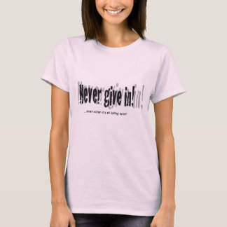 Never give in! T-Shirt