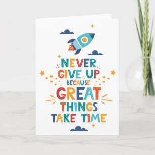 Never Give Up Because Great Things Take Time Card