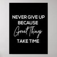 never give up because great things take time