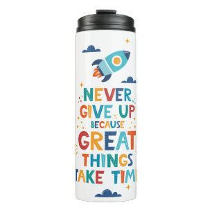 Never Give Up Because Great Things Take Time Thermal Tumbler