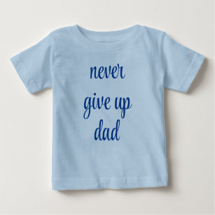 Never Give Up Dad Customizable Text Cute Funny Baby T-Shirt
