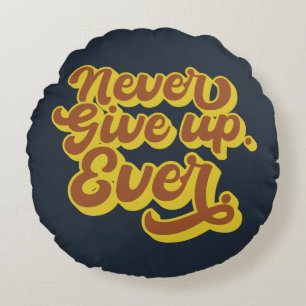 Never give up. Ever. Motivational Quote Round Pillow