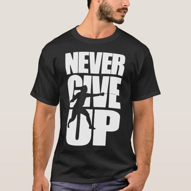 Never Give Up Fencing T-Shirt (Front)