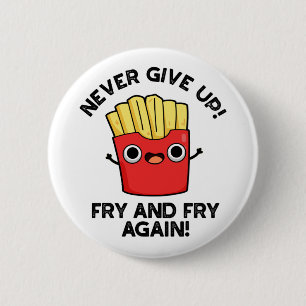 Never Give Up Fry And Fry Again Positive Pun 2 Inch Round Button