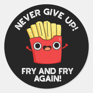 Never Give Up Fry And Fry Again Positive Pun Classic Round Sticker