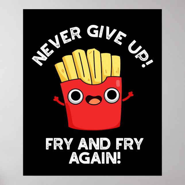 Never Give Up Fry And Fry Again Positive Pun  Poster (Front)