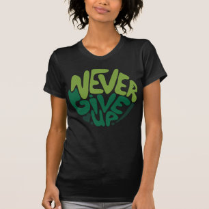 Never Give Up - Green Positive Hand Lettering T-Sh T-Shirt