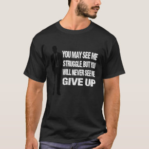 Never Give Up Motivational and Inspirational Hard T-Shirt
