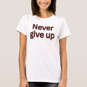 Never give up-motivational quote T-Shirt