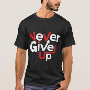 Never Give Up Motivational T-Shirt – Inspirational