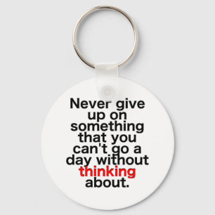 Never give up on something that you can't go a day keychain