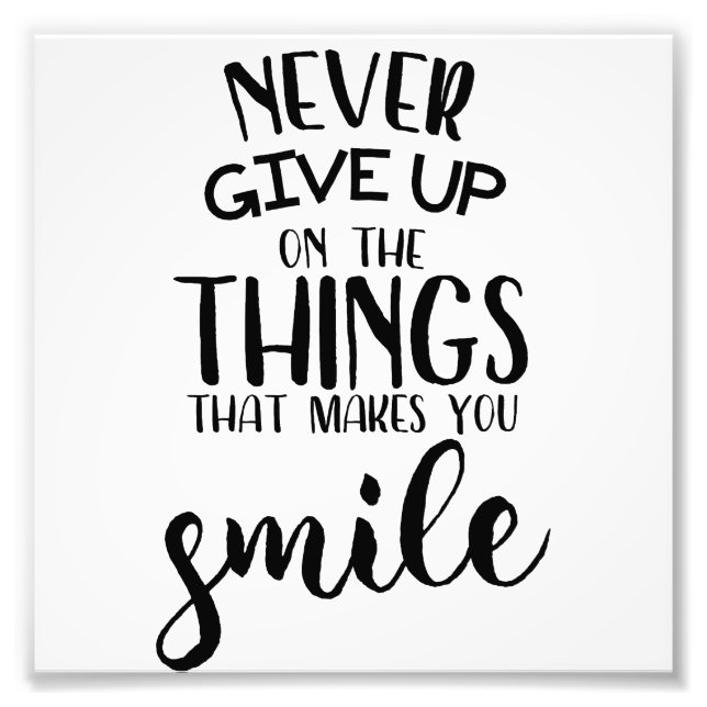 Never Give Up On The Things That Makes You Smile Photo Print (Front)