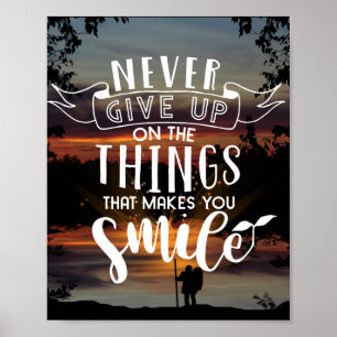 Never give up on the things that makes you smile poster
