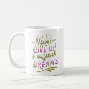 NEVER GIVE UP ON YOUR DREAMS COFFEE MUG