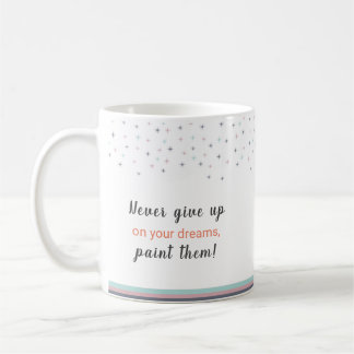 Never Give up on Your Dreams Paint Them Coffee Mug