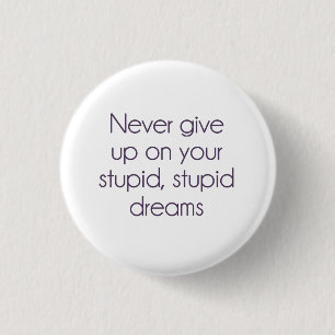 Never Give Up On Your Stupid Dreams 1 Inch Round Button