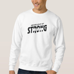 Never give up Stay Strong Motivational Sweatshirt