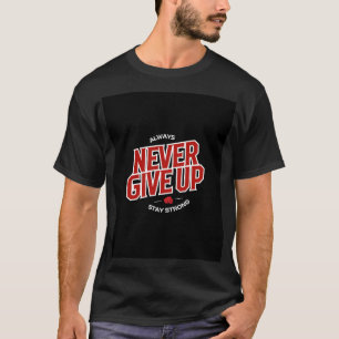 Never Give Up T-Shirt Graphic Tee Unise